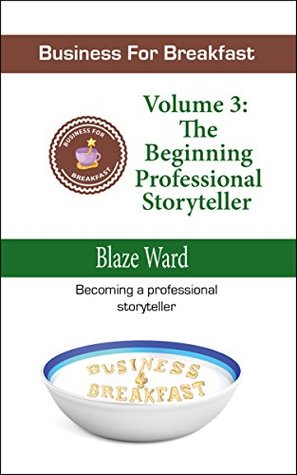 [9ab3a] @R.e.a.d@ Business for Breakfast, Volume 3: The Beginning Professional Storyteller - Blaze Ward *ePub!