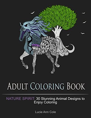67d7f] %D.o.w.n.l.o.a.d@ Adult Coloring Book: Nature Spirit: 30 Stunning Animal Designs to Enjoy Coloring (Adult Coloring Books, animal pattern, nature design) - Lucie Ann Cole %ePub^