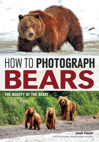 [b9ab5] ~R.e.a.d! How to Photograph Bears: The Beauty of the Beast - Joseph Classen ~PDF@