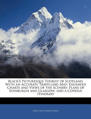 a4a7f] ^D.o.w.n.l.o.a.d! Black's Picturesque Tourist of Scotland: With an Accurate Travelling Map; Engraved Charts and Views of the Scenery; Plans of Edinburgh and Glasgow; And a Copious Itinerary - A&C Black ~P.D.F#