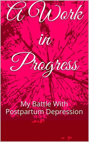 [02ee5] *F.u.l.l.* #D.o.w.n.l.o.a.d# A Work in Progress: My Battle With Postpartum Depression - Linsey Kisling ^P.D.F@