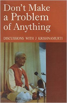 [d94e9] ~R.e.a.d# ~O.n.l.i.n.e^ Don't Make a Problem of Anything: Discussions with J. Krishnamurti - Jiddu Krishnamurti !P.D.F#