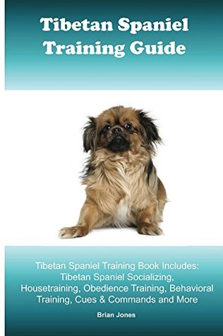 ef717] ~D.o.w.n.l.o.a.d* Tibetan Spaniel Training Guide. Tibetan Spaniel Training Book Includes: Tibetan Spaniel Socializing, Housetraining, Obedience Training, Behavioral Training, Cues & Commands and More - Brian Jones @ePub*