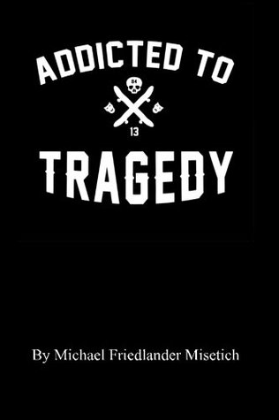 [841a6] #Read% ^Online# Addicted To Tragedy: Addicted To Tragedy is the memoir of a life interrupted by unexpected tragedy before it had a chance to begin. - Michael Brock Friedlander-Misetich ~P.D.F~