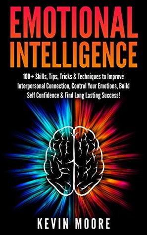 [1f89d] #Read! !Online@ Emotional Intelligence: 100  Skills, Tips, Tricks & Techniques to Improve Interpersonal Connection, Control Your Emotions, Build Self Confidence & Find Long Lasting Success! (EQ Mastery) - Kevin Moore @PDF%