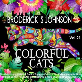 [55813] ~Full^ #Download! Colorful Cats: The Cat Lovers Coloring Book; Creative Patterns For Kids and Adults Alike - 30 Best Design Pages for Immersive Fun, Relaxation, and  - Art Therapy for The Mind Book) (Volume 21) - Broderick S Johnson ~P.D.F#
