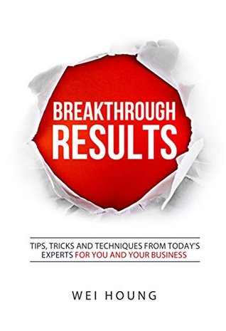 [4482c] !Download~ Breakthrough RESULTS!: Tips, Tricks, and Techniques From Today's Experts For You and Your Business - Wei Houng #P.D.F^