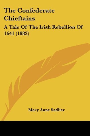 [270ed] %Read~ *Online~ The Confederate Chieftains: A Tale of the Irish Rebellion of 1641 (1882) - Mrs. J. Sadlier %PDF^