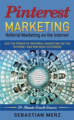 [979c5] ~F.u.l.l.# #D.o.w.n.l.o.a.d@ Pinterest-Marketing: Referral Marketing on the Internet: Use the power of referral marketing on the internet and win new customers (59-Minute-Crash-Course Book 2) - Sebastian Merz ~e.P.u.b^