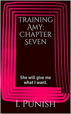[5a178] ~F.u.l.l.* ^D.o.w.n.l.o.a.d# Training Amy: Chapter Seven: She will give me what I want. - I. Punish !e.P.u.b@
