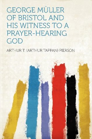 [bcbc9] !Read! George Muller of Bristol and His Witness to a Prayer-Hearing God - Arthur T. (Arthur Tappan) Pierson #PDF^