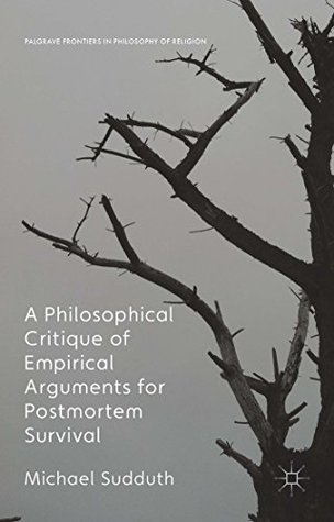 [7c737] #R.e.a.d! ~O.n.l.i.n.e@ A Philosophical Critique of Empirical Arguments for Postmortem Survival (Palgrave Frontiers in Philosophy of Religion) - Sudduth %P.D.F@