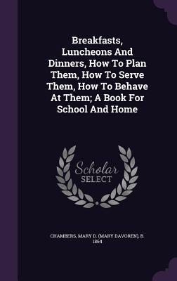 [fad49] %Read@ ^Online^ Breakfasts, Luncheons and Dinners, How to Plan Them, How to Serve Them, How to Behave at Them; A Book for School and Home - Mary D. Chambers #e.P.u.b%