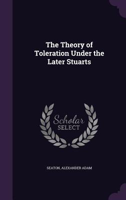 [fd535] !R.e.a.d~ The Theory of Toleration Under the Later Stuarts - Alexander A. Seaton !e.P.u.b*