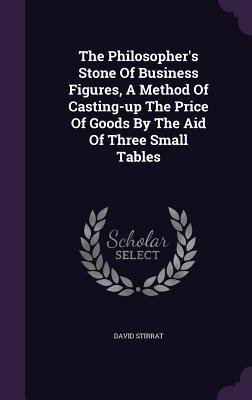 [1594b] ^R.e.a.d# #O.n.l.i.n.e* The Philosopher's Stone of Business Figures, a Method of Casting-Up the Price of Goods by the Aid of Three Small Tables - David Stirrat #P.D.F%