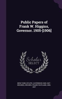 [bfbe9] ~Download* Public Papers of Frank W. Higgins, Governor. 1905-[1906] - Frank Wayland Higgins #e.P.u.b@