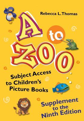 [14b5e] @Full~ %Download* A to Zoo, Supplement to the Ninth Edition: Subject Access to Children's Picture Books, 9th Edition: Subject Access to Children's Picture Books, 9th Edition - Rebecca L. Thomas *e.P.u.b^