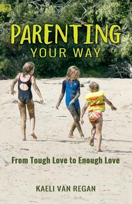 [149f5] @Download# Parenting Your Way: From Tough Love to Enough Love - Kaeli Van Regan !ePub@