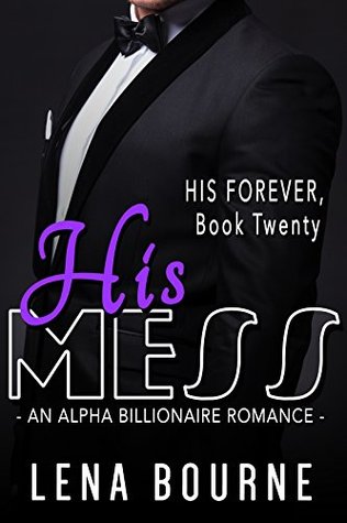 [21010] %R.e.a.d# ^O.n.l.i.n.e# His Mess (His Forever, Book Twenty) (An Alpha Billionaire Serial Romance) - Lena Bourne !P.D.F@