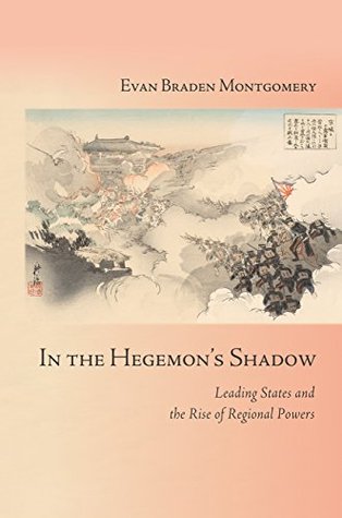 [6f3fe] #Read# ~Online~ In the Hegemon's Shadow: Leading States and the Rise of Regional Powers (Cornell Studies in Security Affairs) - Evan Braden Montgomery #ePub!