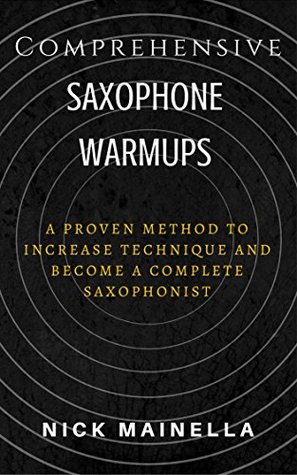 [0782a] ~Download^ Comprehensive Saxophone Warmups: A Proven Method For Increasing Technique and Becoming A Complete Saxophonist - Nick Mainella *e.P.u.b*