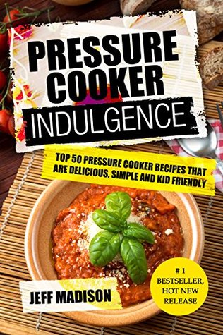 [7f08e] @Full* ^Download# Pressure Cooker Indulgence: Top 50 Pressure Cooker Recipes That Are Delicious, Simple And Kid Friendly (Good Food Series) - Jeff Madison #e.P.u.b#