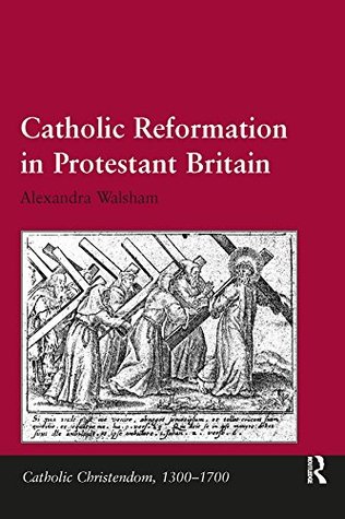[c2324] ^Read* Catholic Reformation in Protestant Britain (Catholic Christendom, 1300-1700) - Alexandra Walsham ^PDF!