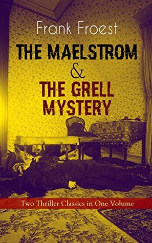 [c94b6] @Read% THE MAELSTROM & THE GRELL MYSTERY - Two Thriller Classics in One Volume: A Scotland Yard Thriller & Whodunit Murder Mystery - Frank Froest @PDF@