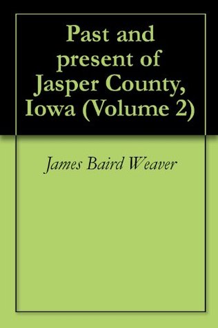 [fc6d8] ^R.e.a.d^ Past and present of Jasper County, Iowa (Volume 2) - James Baird Weaver ~e.P.u.b%