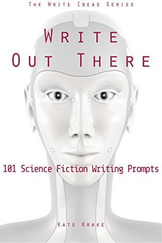 [c6c55] %R.e.a.d^ %O.n.l.i.n.e^ Write Out There: 101 Science Fiction Writing Prompts (The Write Ideas Series Book 4) - Kate Krake ^PDF%