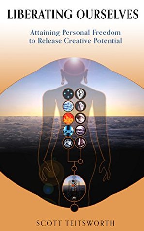 d626f] #D.o.w.n.l.o.a.d! Liberating Ourselves: Attaining Personal Freedom to Release Creative Potential - Scott Teitsworth ^ePub%
