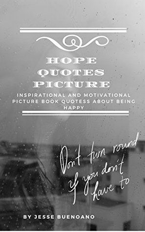[70320] *Full% ~Download~ Hope Quotes Picture: Inspirational and Motivational Picture Book Quotes about Being Happy - Gift Book with Quotations and Colored Photos - Jesse Buenoano ^P.D.F!