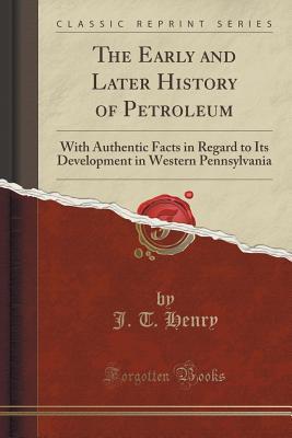[07756] %R.e.a.d% @O.n.l.i.n.e# The Early and Later History of Petroleum: With Authentic Facts in Regard to Its Development in Western Pennsylvania (Classic Reprint) - J T Henry ~ePub*