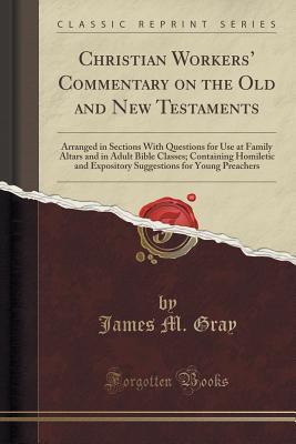 [e1811] ^Read@ %Online% Christian Workers' Commentary on the Old and New Testaments: Arranged in Sections with Questions for Use at Family Altars and in Adult Bible Classes; Containing Homiletic and Expository Suggestions for Young Preachers (Classic Reprint) - James Martin Gray %P.D.F*