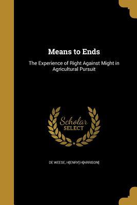 [0f69e] ^F.u.l.l.@ ~D.o.w.n.l.o.a.d~ Means to Ends: The Experience of Right Against Might in Agricultural Pursuit - H[enry] H[arrison] De Weese ^e.P.u.b#