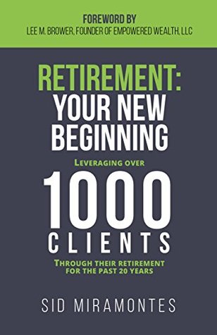 [7285b] ^R.e.a.d* Retirement: Your New Beginning: Leveraging Over 1000 Clients Through Their Retirement for the Past 20 Years - Sid Miramontes @PDF*