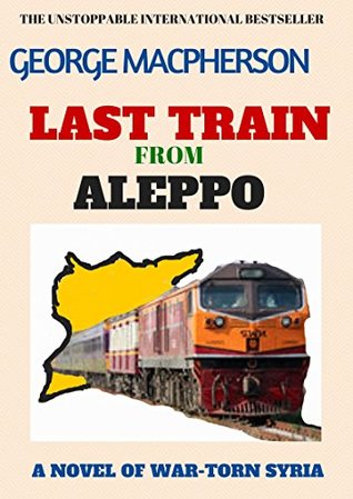[353e1] ~Full# ~Download@ Last Train from Aleppo: A novel of war-torn Syria - George Macpherson @P.D.F^