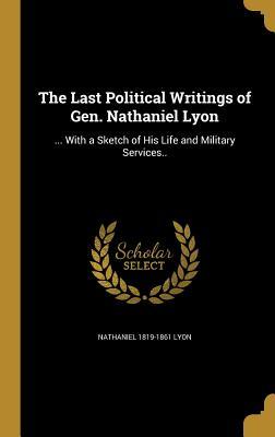 [57205] #Read% The Last Political Writings of Gen. Nathaniel Lyon:  with a Sketch of His Life and Military Services.. - Nathaniel Lyon ^e.P.u.b@