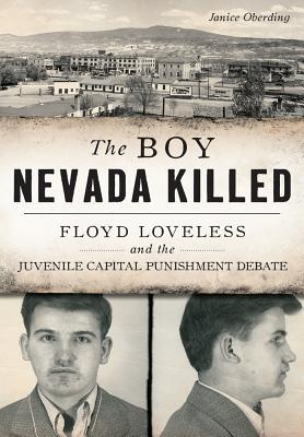 [55353] *Read! *Online^ The Boy Nevada Killed: Floyd Loveless and the Juvenile Capital Punishment Debate - Janice Oberding ~e.P.u.b#