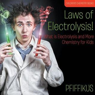[3764e] %Read~ Laws of Electrolysis! What Is Electrolysis and More - Chemistry for Kids - Children's Chemistry Books - Pfiffikus !PDF*