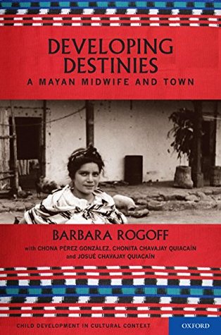 [9841d] !Full* @Download^ Developing Destinies: A Mayan Midwife and Town (Child Development in Cultural Context) - Barbara Rogoff *PDF^