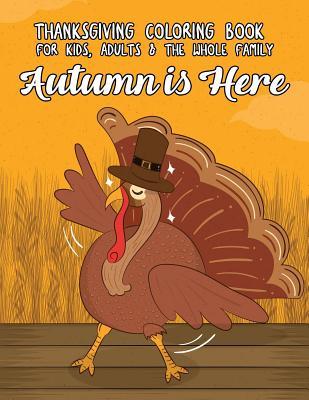 [653ec] !Read@ *Online! Thanksgiving Coloring Book for Kids, Adults & the Whole Family: Autumn Is Here: A Wonder-Fall Holiday Coloring Book - Fall Time Favorites Coloring *PDF!