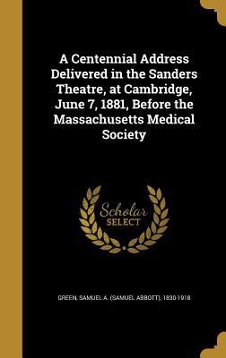 [dbe89] ^F.u.l.l.^ ^D.o.w.n.l.o.a.d# A Centennial Address Delivered in the Sanders Theatre, at Cambridge, June 7, 1881, Before the Massachusetts Medical Society - Samuel A. Green ~ePub#