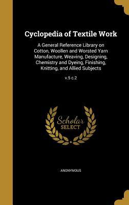 [27844] *R.e.a.d~ Cyclopedia of Textile Work: A General Reference Library on Cotton, Woollen and Worsted Yarn Manufacture, Weaving, Designing, Chemistry and Dyeing, Finishing, Knitting, and Allied Subjects; V.5 C.2 - Anonymous #PDF*