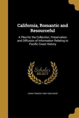 [54a87] @Download* California, Romantic and Resourceful: A Plea for the Collection, Preservation and Diffusion of Information Relating to Pacific Coast History - John Francis Davis ^e.P.u.b^