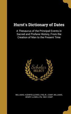 [a2b08] !R.e.a.d* Hurst's Dictionary of Dates: A Thesaurus of the Principal Events in Sacred and Profane History, from the Creation of Man to the Present Time - H [Enry] L[lewellyn] Jr Comp Williams #P.D.F!