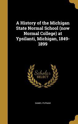 [7aac8] !Read# A History of the Michigan State Normal School (Now Normal College) at Ypsilanti, Michigan, 1849-1899 - Daniel Putnam @P.D.F!