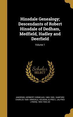 [4a95a] #R.e.a.d~ !O.n.l.i.n.e~ Hinsdale Genealogy; Descendants of Robert Hinsdale of Dedham, Medfield, Hadley and Deerfield; Volume 1 - Sanford Charles Hinsdale !e.P.u.b~