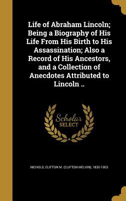 [673ef] #Full! #Download~ Life of Abraham Lincoln; Being a Biography of His Life from His Birth to His Assassination; Also a Record of His Ancestors, and a Collection of Anecdotes Attributed to Lincoln .. - Clifton Melvin Nichols ~e.P.u.b^