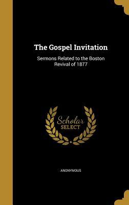 [6fef2] ^Download* The Gospel Invitation: Sermons Related to the Boston Revival of 1877 - Anonymous #PDF@